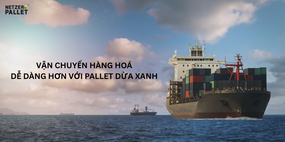 Vận chuyển hàng hoá dễ dàng hơn với pallet dừa xanh