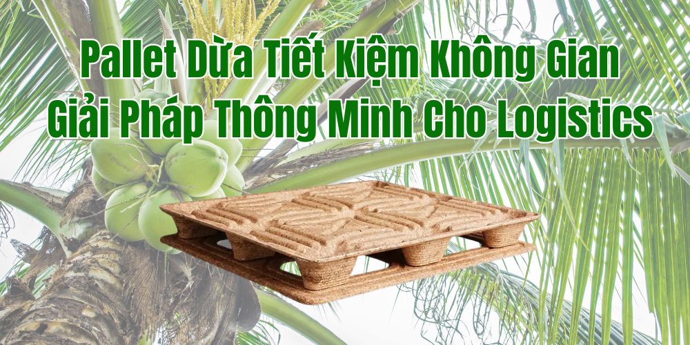 Pallet Dừa Tiết Kiệm Không Gian - Giải Pháp Thông Minh Cho Logistics